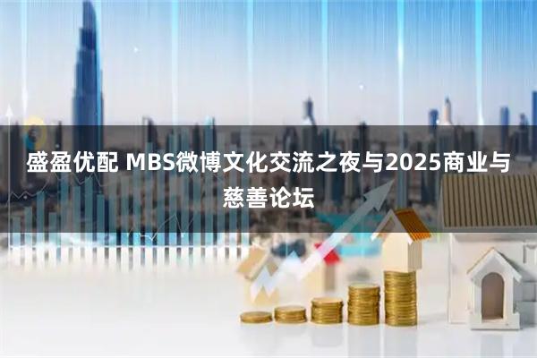 盛盈优配 MBS微博文化交流之夜与2025商业与慈善论坛