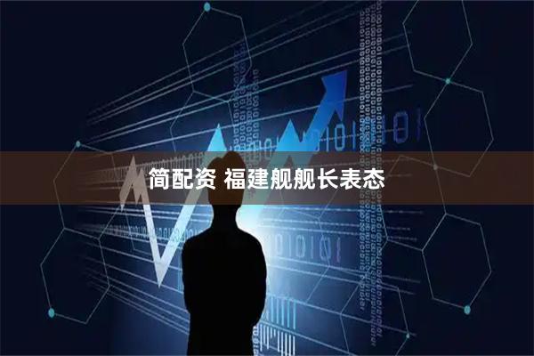 简配资 福建舰舰长表态